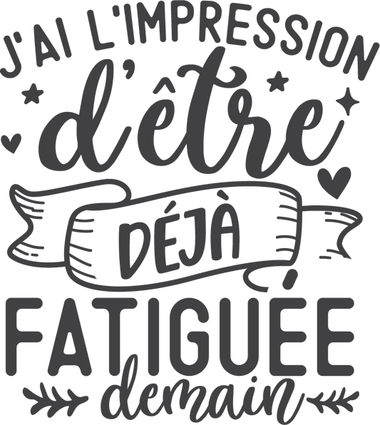 J'ai l'impression d'être déjà fatiguée demain