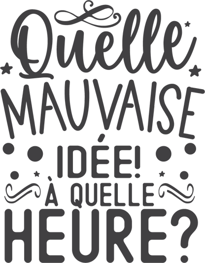 Quelle mauvaise idée, à quelle heure?