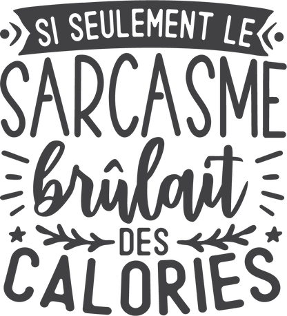 Si seulement le sarcasme brûlait des calories