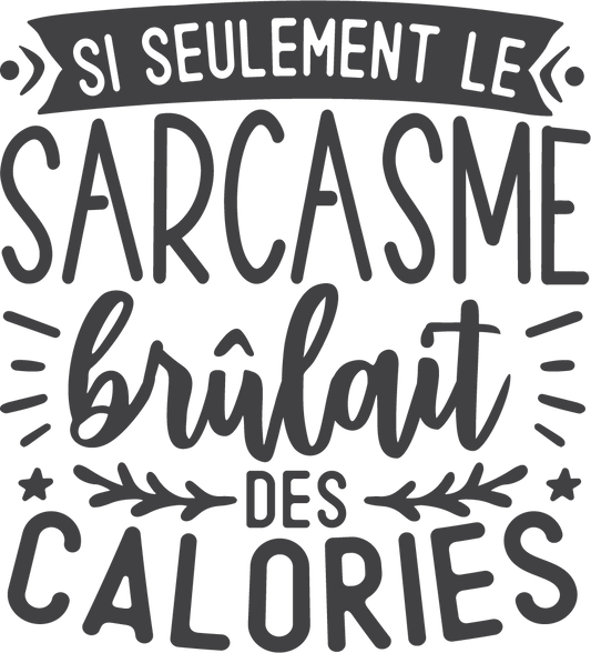 Si seulement le sarcasme brûlait des calories