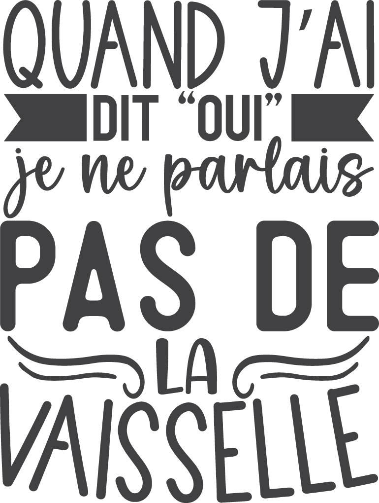Quand j'ai dit oui, je parlais pas de la vaisselle