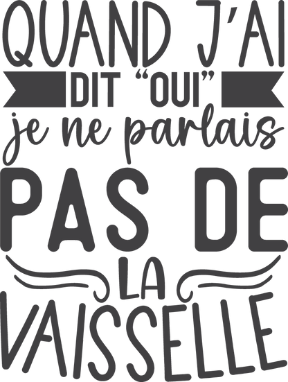 Quand j'ai dit oui, je parlais pas de la vaisselle