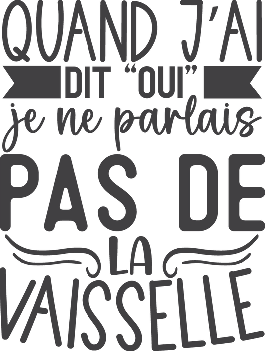 Quand j'ai dit oui, je parlais pas de la vaisselle