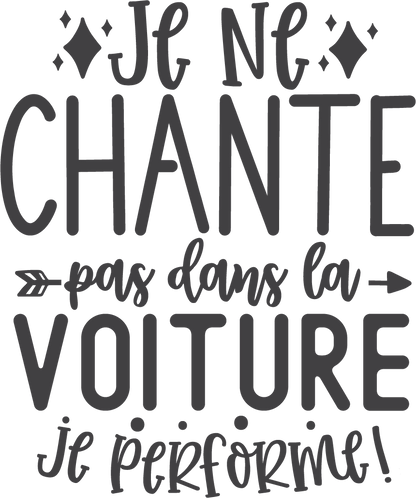 Je ne chante pas dans la voiture, je performe!