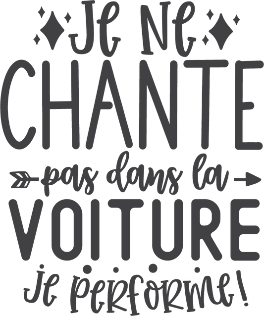 Je ne chante pas dans la voiture, je performe!